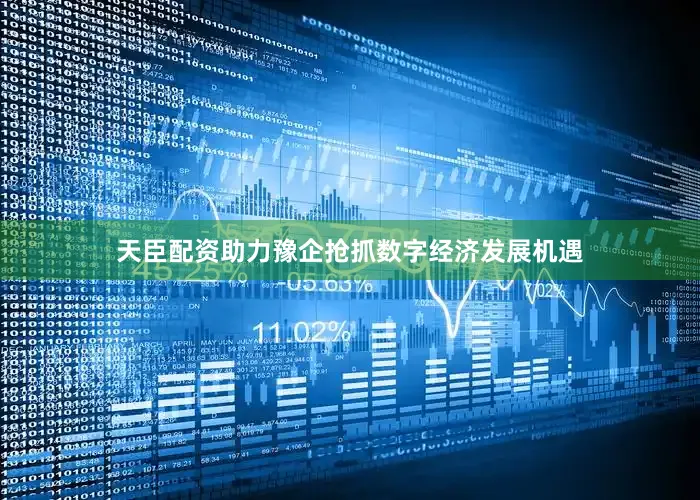 天臣配资助力豫企抢抓数字经济发展机遇