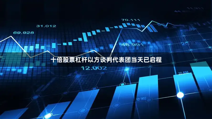 十倍股票杠杆以方谈判代表团当天已启程