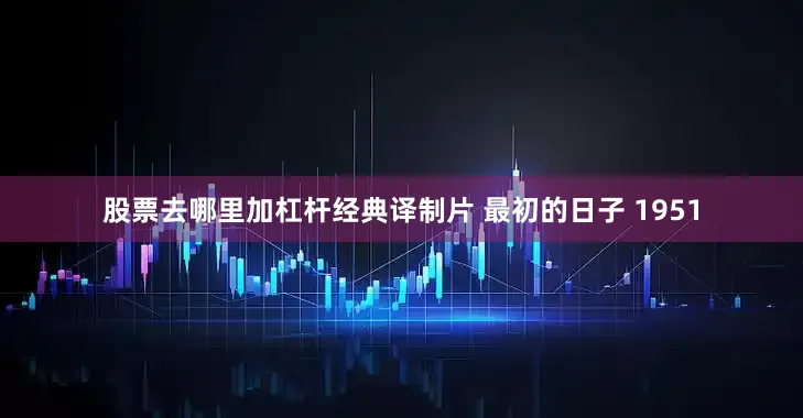 股票去哪里加杠杆经典译制片 最初的日子 1951