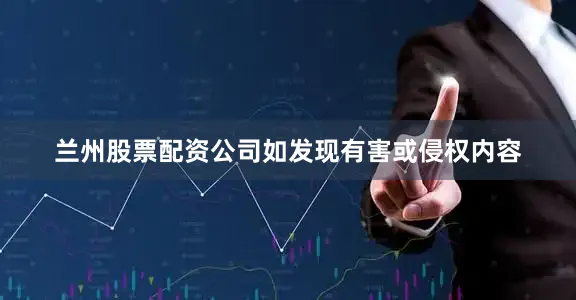 兰州股票配资公司如发现有害或侵权内容