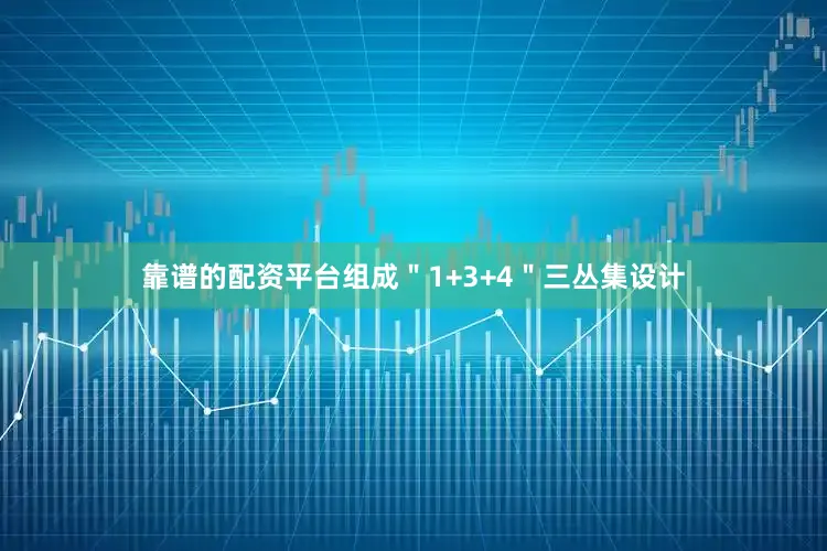 靠谱的配资平台组成＂1+3+4＂三丛集设计