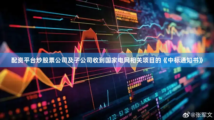 配资平台炒股票公司及子公司收到国家电网相关项目的《中标通知书》