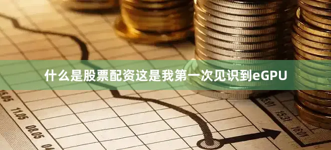 什么是股票配资这是我第一次见识到eGPU