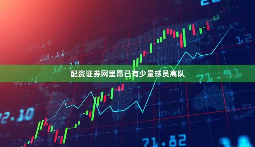 配资证券网里昂已有少量球员离队