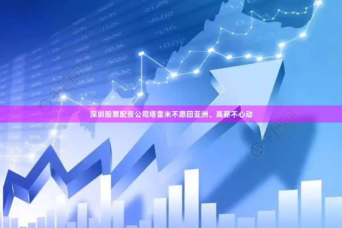 深圳股票配资公司塔雷米不愿回亚洲、高薪不心动